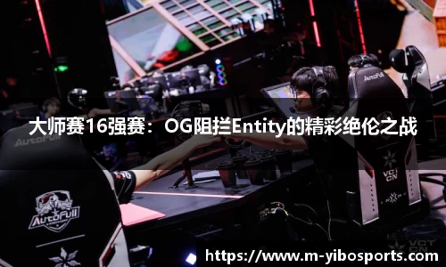大师赛16强赛：OG阻拦Entity的精彩绝伦之战