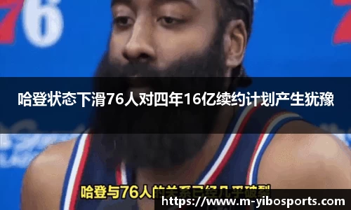 哈登状态下滑76人对四年16亿续约计划产生犹豫